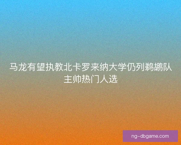 马龙有望执教北卡罗来纳大学仍列鹈鹕队主帅热门人选 马龙有望执教北卡罗来纳大学仍列鹈鹕队主帅热门人选